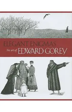 Elegant Enigmas: The Art of Edward Gorey - Karen Wilkin