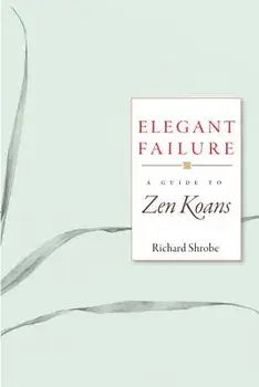 Elegant Failure: A Guide to Zen Koans, Paperback/Richard Shrobe