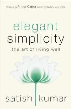 Elegant Simplicity: The Art of Living Well, Hardcover/Satish Kumar
