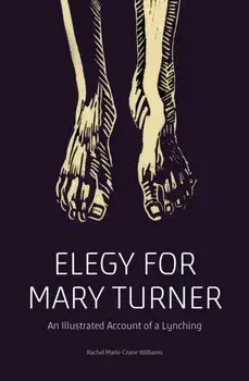 Elegy for Mary Turner: An Illustrated Account of a Lynching, Paperback/Rachel Marie-Crane Williams