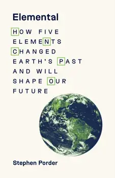 Elemental. How Five Elements Changed Earth's Past and Will Shape Our Future, Hardback/Stephen Porder
