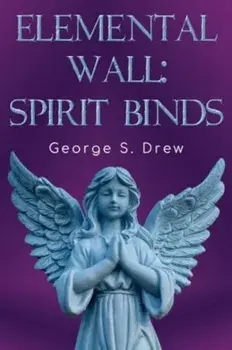 Elemental Wall: Spirit Binds, Paperback/George S Drew