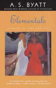 Elementals: Stories of Fire and Ice, Paperback/A. S. Byatt