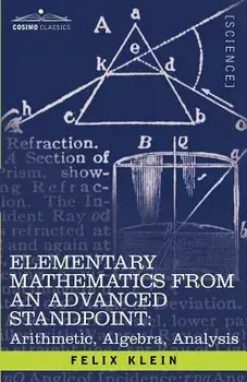 Elementary Mathematics from an Advanced Standpoint: Arithmetic, Algebra, Analysis, Paperback/Felix Klein