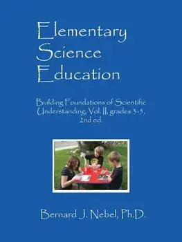Elementary Science Education: Building Foundations of Scientific Understanding, Vol. II, grades 3-5, 2nd ed., Paperback/Bernard J. Nebel Phd