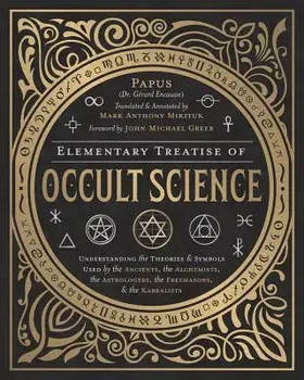 Elementary Treatise of Occult Science: Understanding the Theories and Symbols Used by the Ancients, the Alchemists, the Astrologers, the Freemasons &, Hardcover/John Michael Greer