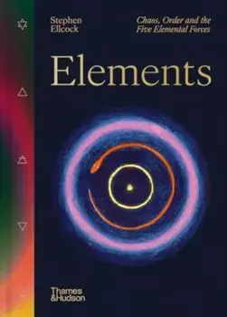Elements. Chaos, order and the five elemental forces, Hardback/Stephen Ellcock