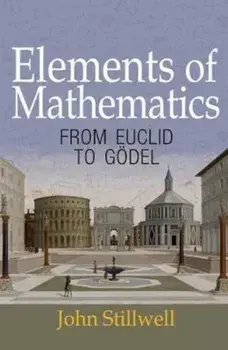 Elements of Mathematics: From Euclid to G'del, Paperback/John Stillwell