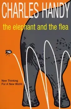 Elephant And The Flea. New Thinking For A New World, Paperback/Charles Handy