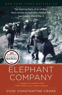 Elephant Company: The Inspiring Story of an Unlikely Hero and the Animals Who Helped Him Save Lives in World War II - Vicki Croke