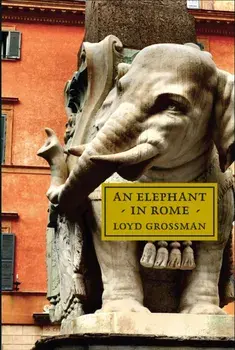Elephant in Rome. Bernini, The Pope and The Making of the Eternal City, Hardback/Loyd Grossman