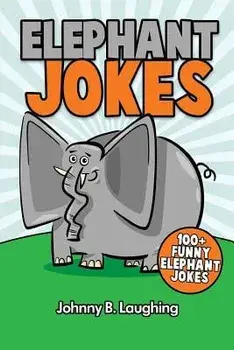 Elephant Jokes: 100+ Funny Elephant Jokes, Paperback/Johnny B. Laughing
