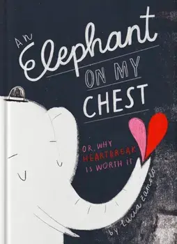 Elephant on My Chest. Or, Why Heartbreak Is Worth It, Hardback/Lucia Zamolo