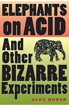 Elephants on Acid: And Other Bizarre Experiments - Alex Boese