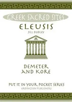 Eleusis. Demeter and Kore. All You Need to Know About This Sacred Site, its Myths, Legends and its Gods, Paperback/Jill Dudley