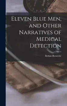 Eleven Blue Men, and Other Narratives of Medical Detection, Hardcover/Berton 1911- Roueché