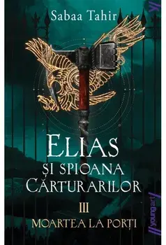 Elias si spioana carturarilor. Moartea la porti. Volumul 3/Sabaa Tahir