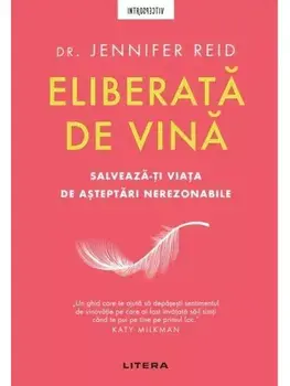 Eliberata de vina. Salveaza-ti viata de asteptari nerezonabile/Jennifer Reid
