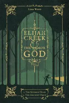 Elijah Creek & the Armor of God Vol. I: I. the Severed Head, II. the Ancient Omen, Paperback/Lena Wood