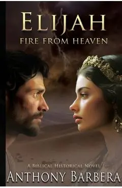 Elijah: Fire from Heaven - Anthony J. Barbera