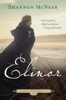 Elinor: A Riveting Story Based on the Lost Colony of Roanoke, Paperback/Shannon Mcnear