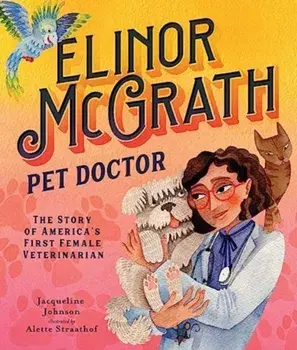 Elinor McGrath, Pet Doctor. The Story of America’s First Female Veterinarian, Hardback/Jacqueline Johnson