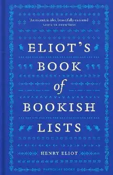 Eliot's Book of Bookish Lists. A sparkling miscellany of literary lists, Hardback/Henry Eliot