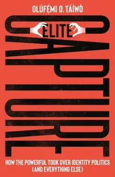 Elite Capture. How the Powerful Took Over Identity Politics (And Everything Else), Paperback/***