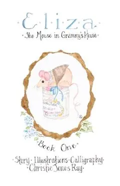 Eliza: The Mouse in Grammy's House - Christie Jones Ray