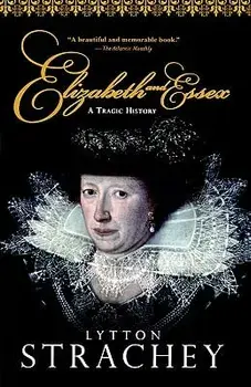 Elizabeth and Essex: A Tragic History, Paperback/Lytton Strachey