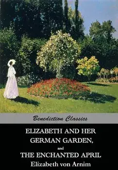 Elizabeth and Her German Garden, and the Enchanted April, Paperback/Elizabeth Von Arnim