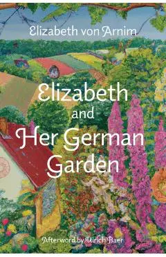 Elizabeth and Her German Garden (Warbler Classics Annotated Edition) - Elizabeth Von Arnim