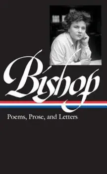 Elizabeth Bishop: Poems, Prose, and Letters, Hardcover/Robert Giroux