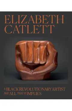 Elizabeth Catlett: A Black Revolutionary Artist and All That It Implies - Dalila Scruggs