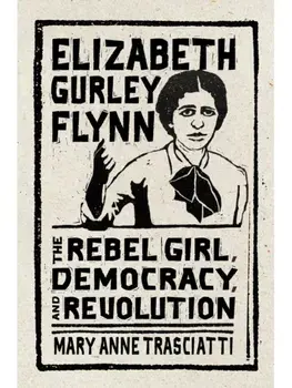Elizabeth Gurley Flynn. The Rebel Girl, Democracy, and Revolution, Hardback/Mary Anne Trasciatti