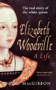Elizabeth Woodville - A Life, Paperback/David MacGibbon MacGibbon