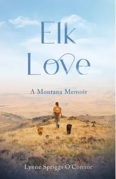 Elk Love: A Montana Memoir - Lynne Spriggs O'connor