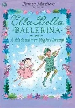 Ella Bella Ballerina and A Midsummer Night's Dream, Paperback/James Mayhew