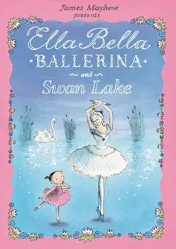 Ella Bella Ballerina and Swan Lake, Hardcover/James Mayhew