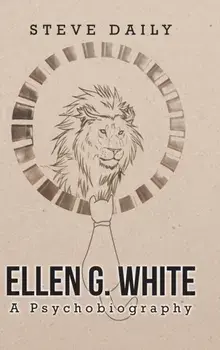 Ellen G. White A Psychobiography, Hardcover/Steve Daily