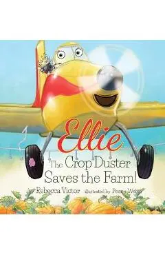 Ellie The Crop Duster Saves The Farm - Rebecca Victor