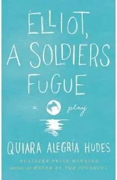 Elliot, A Soldier's Fugue - Quiara Alegria Hudes
