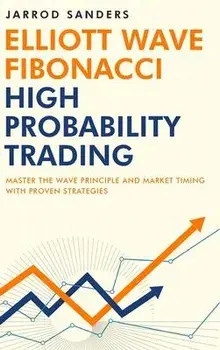 Elliott Wave - Fibonacci High Probability Trading: Master The Wave Principle and Market Timing With Proven Strategies, Hardcover/Jarrod Sanders