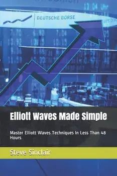 Elliott Waves Made Simple: Master Elliott Waves Techniques In Less Than 48 Hours, Paperback/Steve Sinclair