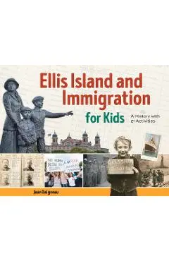 Ellis Island and Immigration for Kids: A History with 21 Activities - Jean Daigneau