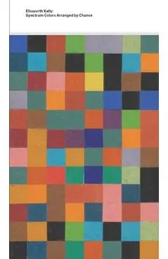 Ellsworth Kelly: Spectrum Colors Arranged by Chance - Caitlin Haskell