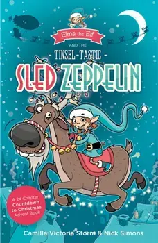 Elma the Elf and the Tinsel-Tastic Sled Zeppelin. A 24 Chapter Countdown to Christmas Advent Book, Paperback/Camilla Victoria Storm
