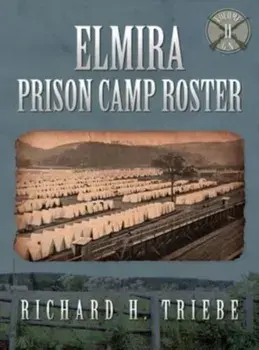Elmira Prison Camp Roster Volume II, Hardcover/Richard H. Triebe