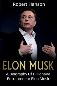 Elon Musk: A Biography of Billionaire Entrepreneur Elon Musk, Paperback/Robert Hanson