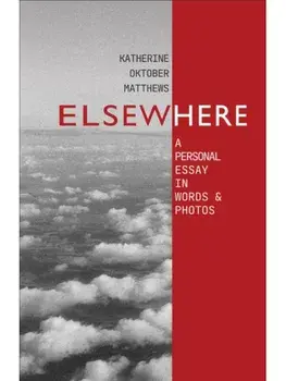 Elsewhere. A Personal Essay in Words and Photos, Paperback/Katherine Oktober Matthews